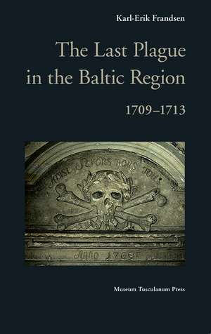 The Last Plague in the Baltic Region, 1709-1713 de Karl-Erik Frandsen