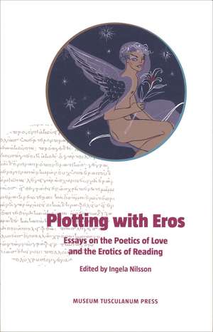 Plotting with Eros: Essays on the Poetics of Love and the Erotics of Reading de Ingela Nilsson