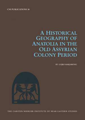 A Historical Geography of Anatolia in the Old Assyrian Colony Period de Gojko Barjamovic