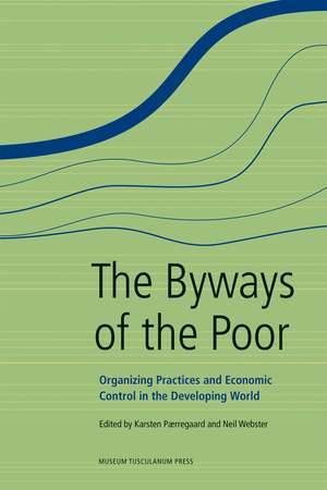 The Byways of the Poor: Organizing Practices and Economic Control in the Developing World de Karsten Paerregaard