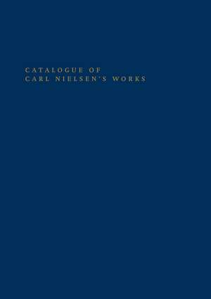 Catalogue of Carl Nielsen's Works de Niels Bo Foltmann