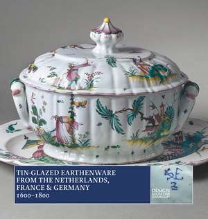 Tin-Glazed Earthenware from the Netherlands, France and Germany, 1600–1800 de Ulla Houkjær