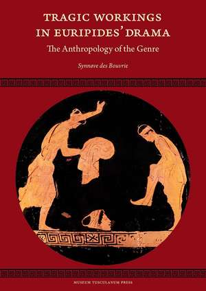 Tragic Workings in Euripides' Drama: The Anthropology of the Genre de Synnøve des Bouvrie