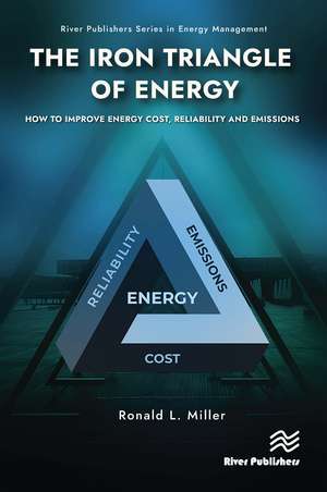 The Iron Triangle of Energy: How to Improve Energy Cost, Reliability, & Emissions de Ronald L. Miller