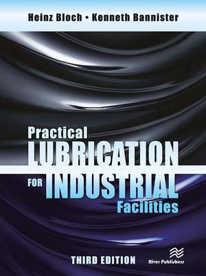 Practical Lubrication for Industrial Facilities, Third Edition de Kenneth Bannister