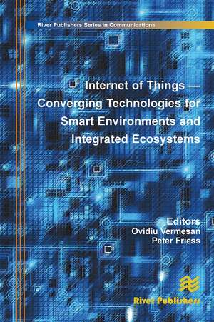 Internet of Things: Converging Technologies for Smart Environments and Integrated Ecosystems de Ovidiu Vermesan