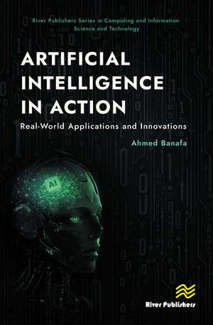 Artificial Intelligence in Action: Real-World Applications and Innovations de Ahmed Banafa