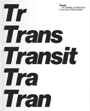 Transit Art, Mobility and Migration in the Age of Globalisat