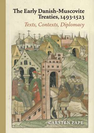 The Early Danish-Muscovite Treaties, 1493-1523 de Carsten Pape