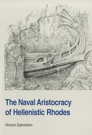 The Naval Aristocracy of Hellenistic Rhodes de Vincent Gabrielsen