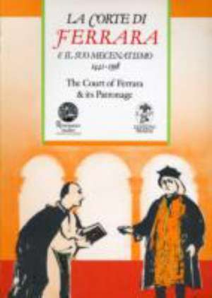 Court of Ferrara and Its Patronage / La Corte Di Farrara E Il Suo Mecenatismo 1441-1598 de Marianne Pade