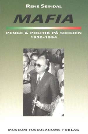 Mafia, Penge Og Politik Pa Sicilien 1950-1994 de Rene Seindal