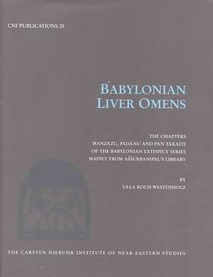 Babylonian Liver Omens: The Chapters Manzazu, Padanu and Pan Takalti of the Babylonian Extispicy Series mainly from Assurbanipal's Library de Ulla Koch-Westenholz