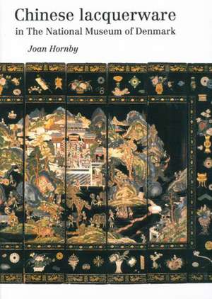 Chinese Lacquerware in the National Museum of Denmark: Publications of the National Museum of Denmark Ethnographical Series, Volume 21 de Joan Hornby