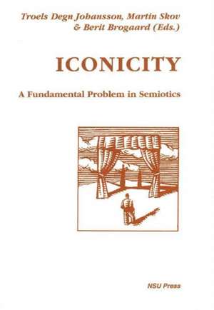 Iconicity: A Fundamental Problem in Semiotics de Troels Degn Johannson