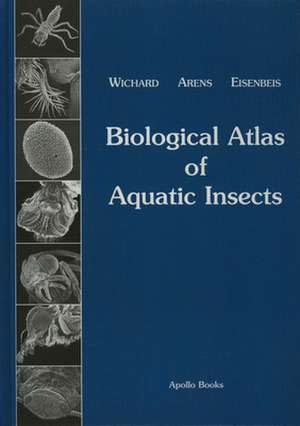 Biological Atlas of Aquatic Insects: With a foreword by Vincent H. Resh de Wilfried Wichard