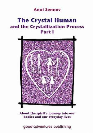 The Crystal Human and the Crystallization Process Part I de Anni Sennov