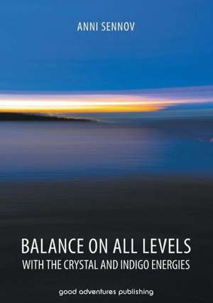 Balance on All Levels with the Crystal and Indigo Energies de Anni Sennov