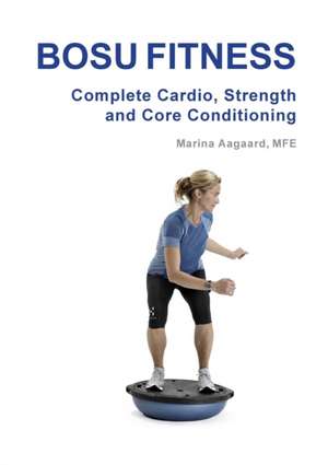 Bosu Fitness - Complete Cardio, Strength and Core Conditioning de Marina Aagaard