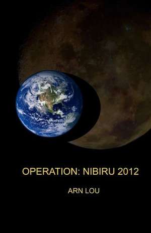 Operation: Nibiru 2012 de Lou, MR Arn