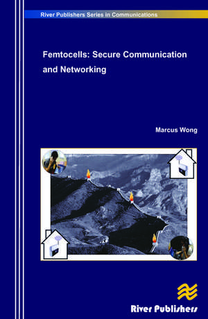 Femtocells: Secure Communication and Networking de Marcus Wong