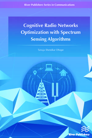 Cognitive Radio Networks Optimization with Spectrum Sensing Algorithms de Tanuja S. Dhope