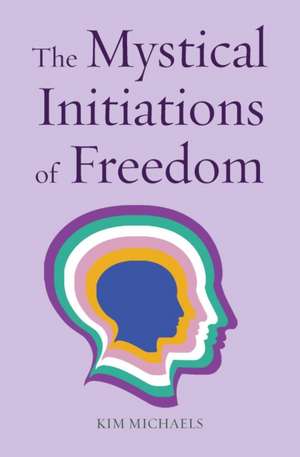 The Mystical Initiations of Freedom de Kim Michaels