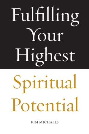 Fulfilling Your Highest Spiritual Potential de Kim Michaels