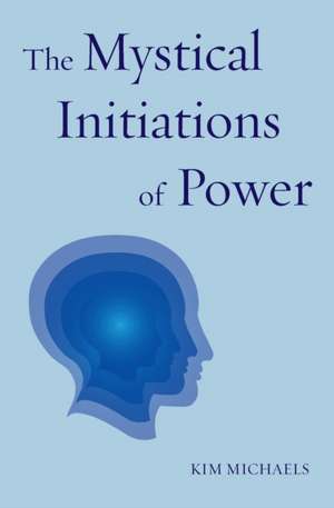 The Mystical Initiations of Power de Kim Michaels