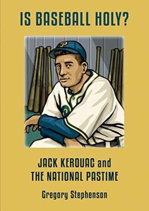 IS BASEBALL HOLY? Jack Kerouac and the National Pastime de Gregory Stephenson