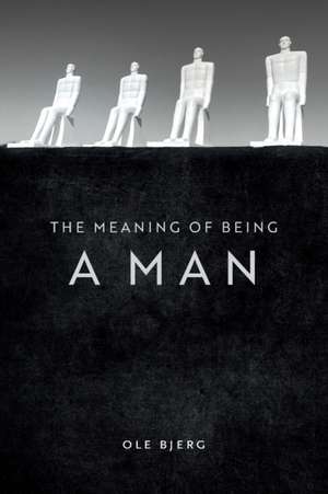 The Meaning of Being a Man de Ole Bjerg