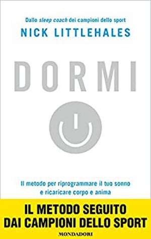 Dormi. Il metodo per riprogrammare il tuo sonno e ricaricare corpo e anima de Nick Littlehales