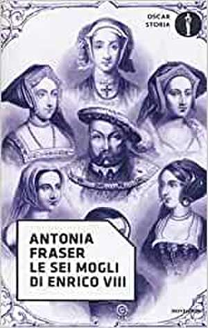 Le sei mogli di Enrico VIII de Antonia Fraser