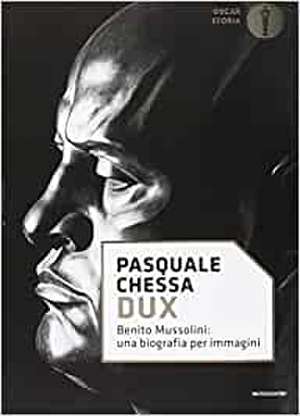 Dux. Benito Mussolini: una biografia per immagini de Pasquale Chessa