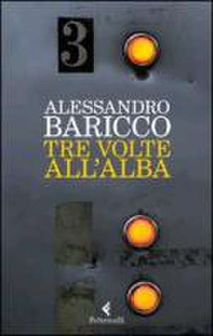 Tre volte all'alba de Alessandro Baricco