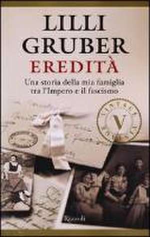 Eredità. Una storia della mia famiglia tra l'Impero e il fascismo de Lilli Gruber