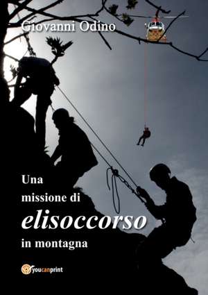 Una missione di elisoccorso in montagna de Giovanni Odino