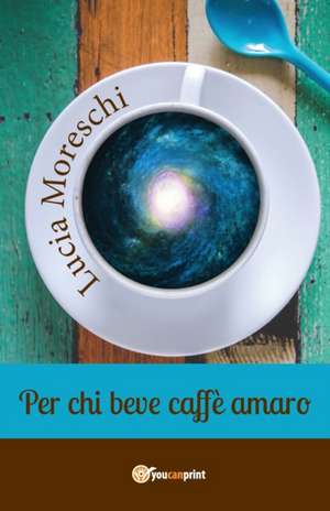 Per chi beve caffè amaro de Lucia Moreschi