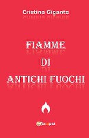 Fiamme di Antichi Fuochi de Cristina Gigante