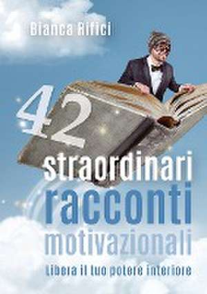 42 straordinari racconti motivazionali de Bianca Rifici