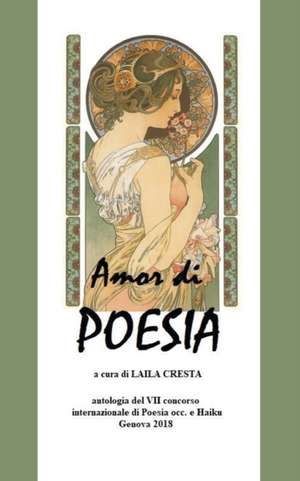 Amor di Poesia- Antologia critica del VII concorso internaz. di poesia occ e haiku, Genova 2018 de Laila Cresta