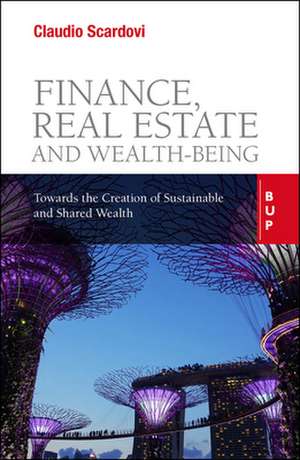 Finance, Real Estate and Wealth-Being: Towards the Creation of Sustainable and Shared Wealth de Claudio Scardovi