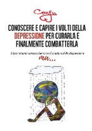 Conoscere e capire i volti della depressione per curarla e finalmente combatterla de Confy