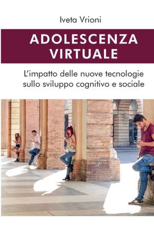 Adolescenza virtuale - L'impatto delle nuove tecnologie sullo sviluppo cognitivo e sociale de Iveta Vrioni