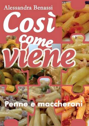 Cosi come viene. Penne e maccheroni de Alessandra Benassi