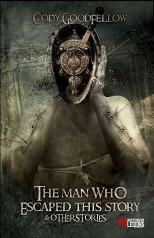 The Man Who Escaped This Story and Other Stories de Cody Goodfellow