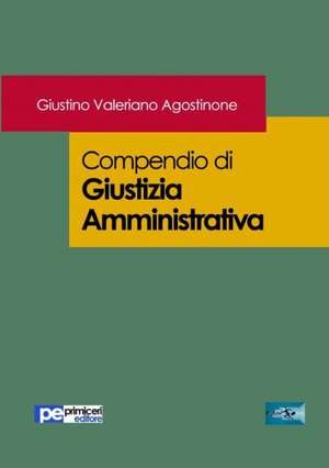 Compendio di Giustizia Amministrativa de Giustino Valeriano Agostinone