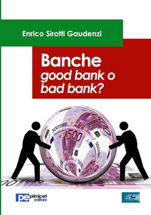 Banche. Good bank o bad bank? de Enrico Sirotti Gaudenzi