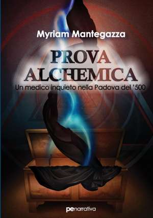 Prova Alchemica. Un medico inquieto nella Padova del Cinquecento de Myriam Mantegazza