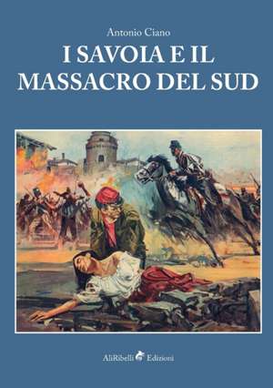 I Savoia e il Massacro del Sud de Antonio Ciano